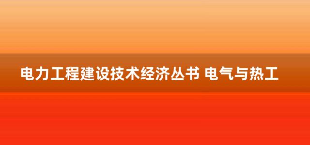 电力工程建设技术经济丛书 电气与热工控制